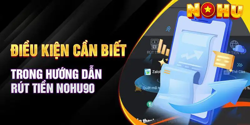 Tổng hợp các điều kiện mà bạn cần đáp ứng trước khi rút tiền Nohu90