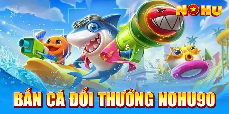 Bắn Cá Đổi Thưởng